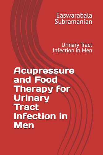 Acupressure and Food Therapy for Urinary Tract Infection in Men: Urinary Tract Infection in Men (Common People Medical Books - Part 3, Band 231) von Independently published